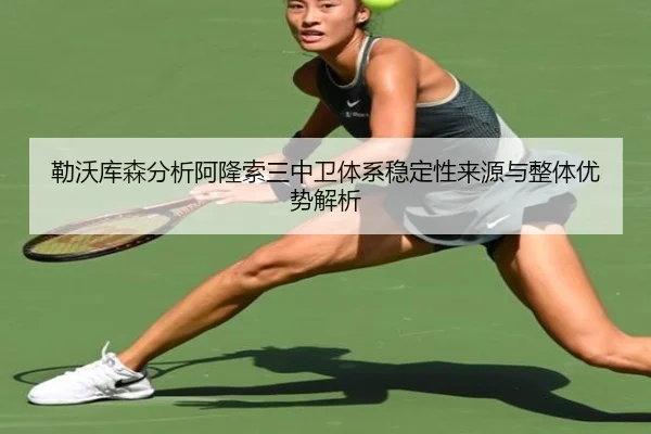 勒沃库森分析阿隆索三中卫体系稳定性来源与整体优势解析
